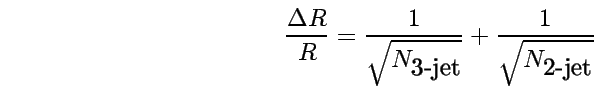 \begin{displaymath}\frac{\Delta R}R =
\frac 1{\sqrt{N_{\mbox{3-jet}}}} + \frac 1{\sqrt{N_{\mbox{2-jet}}}}\end{displaymath}